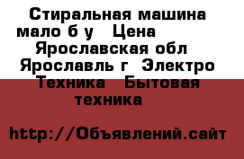 Стиральная машина мало б/у › Цена ­ 8 000 - Ярославская обл., Ярославль г. Электро-Техника » Бытовая техника   